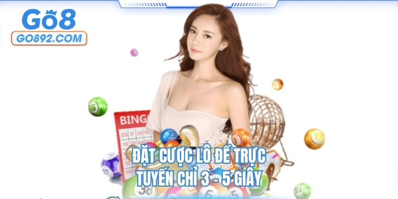 Đặt cược lô đề trực tuyến chỉ 3 - 5 giây