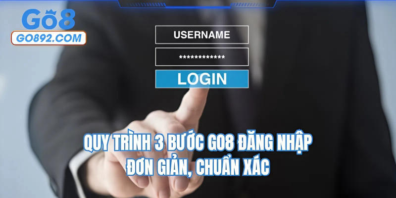 Quy trình 3 bước GO8 đăng nhập đơn giản, chuẩn xác