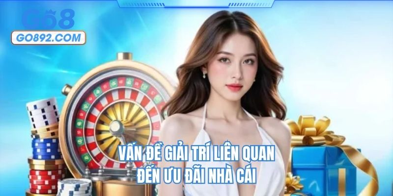 Vấn đề giải trí liên quan đến ưu đãi nhà cái